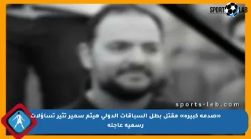 «صدمة كبيرة» مقتل بطل السباقات الدولي هيثم سمير تثير تساؤلات رسمية عاجلة